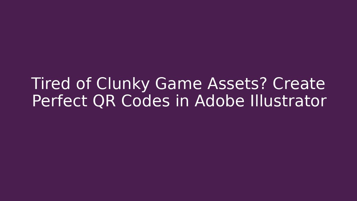 Tired of Clunky Game Assets? Create Perfect QR Codes in Adobe Illustrator