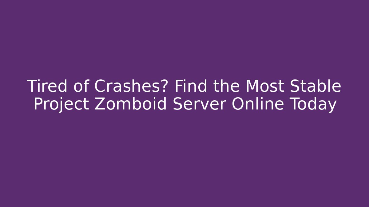Tired of Crashes? Find the Most Stable Project Zomboid Server Online Today