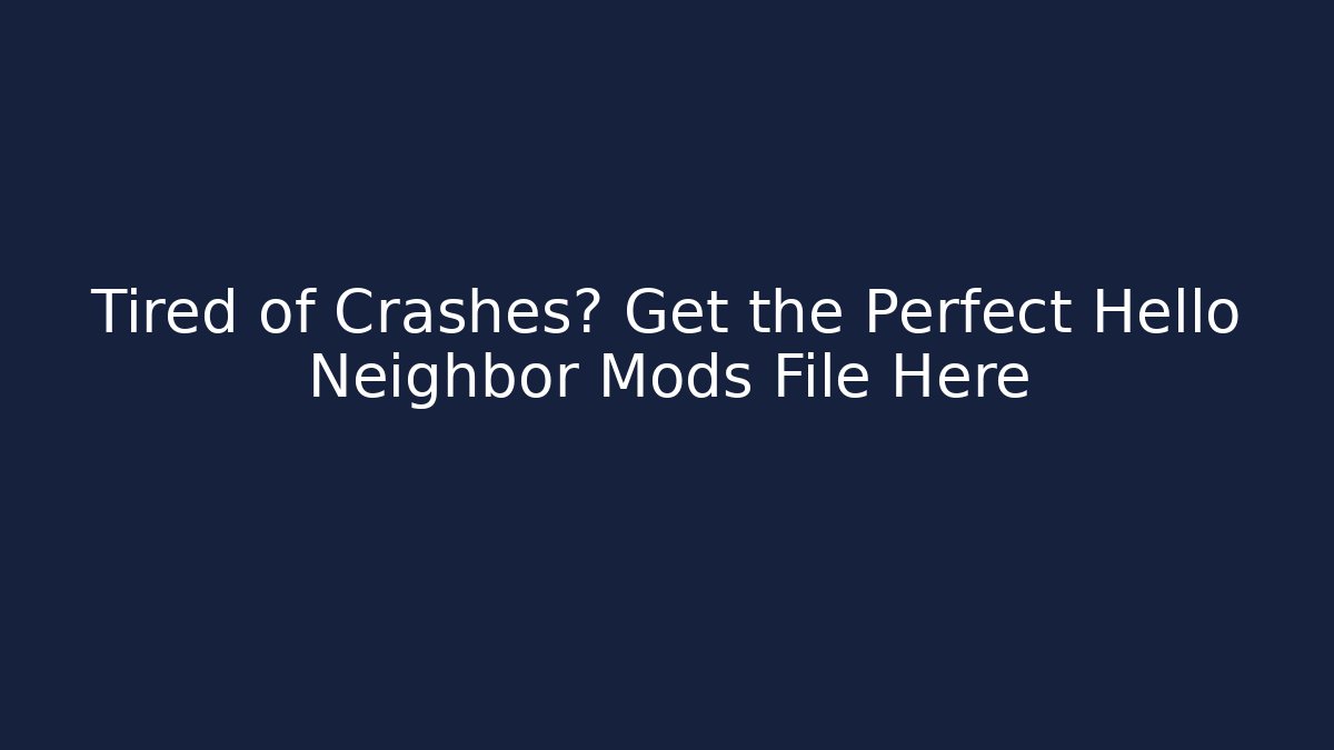 Tired of Crashes? Get the Perfect Hello Neighbor Mods File Here