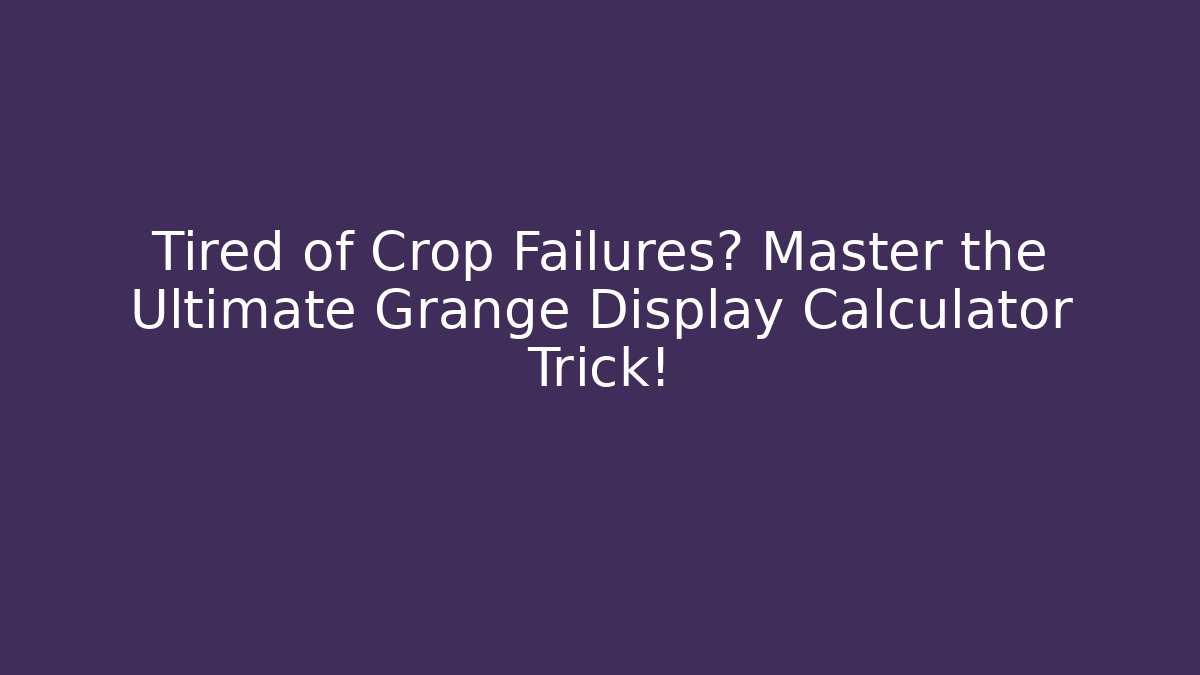 Tired of Crop Failures? Master the Ultimate Grange Display Calculator Trick!