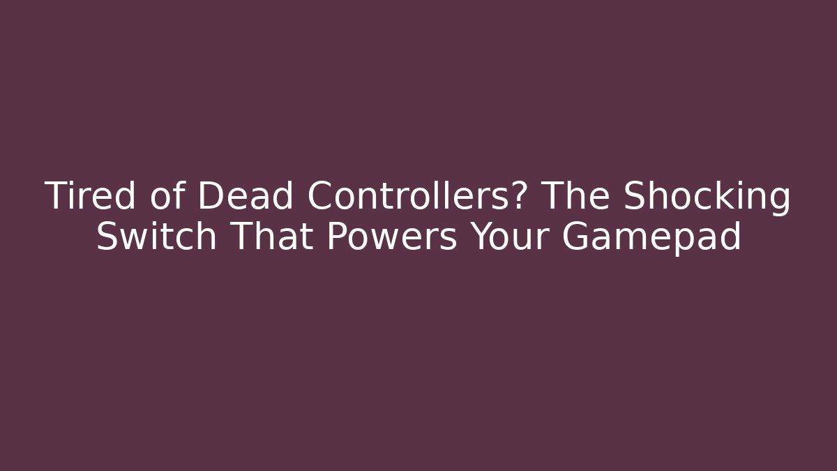 Tired of Dead Controllers? The Shocking Switch That Powers Your Gamepad