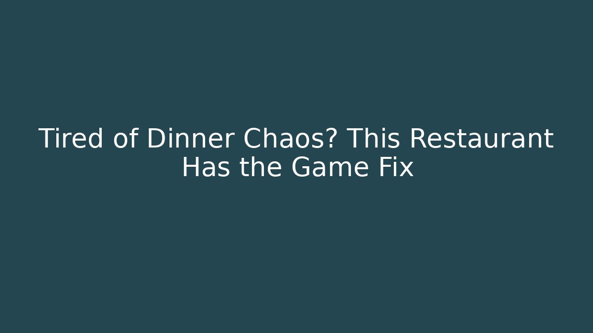 Tired of Dinner Chaos? This Restaurant Has the Game Fix