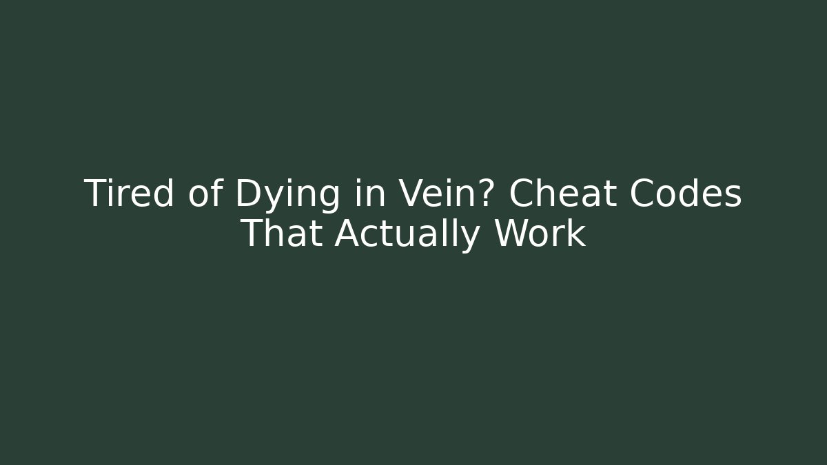Tired of Dying in Vein? Cheat Codes That Actually Work