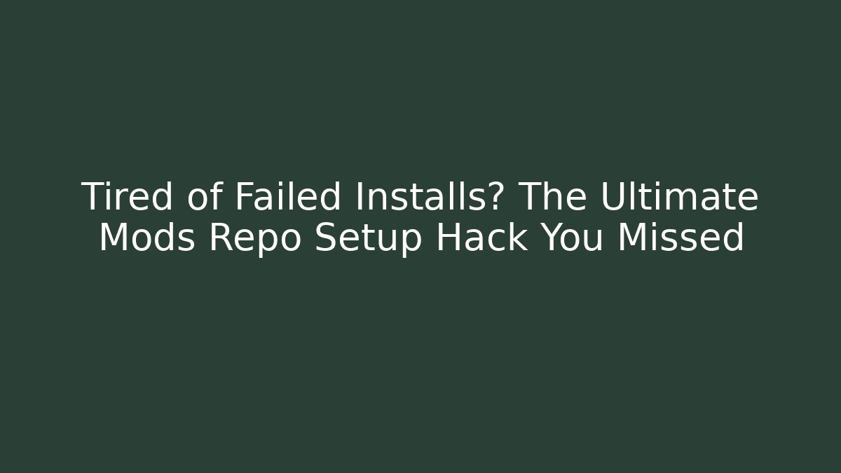 Tired of Failed Installs? The Ultimate Mods Repo Setup Hack You Missed