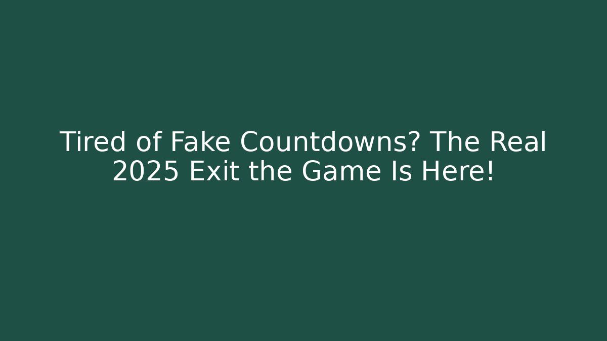 Tired of Fake Countdowns? The Real 2025 Exit the Game Is Here!