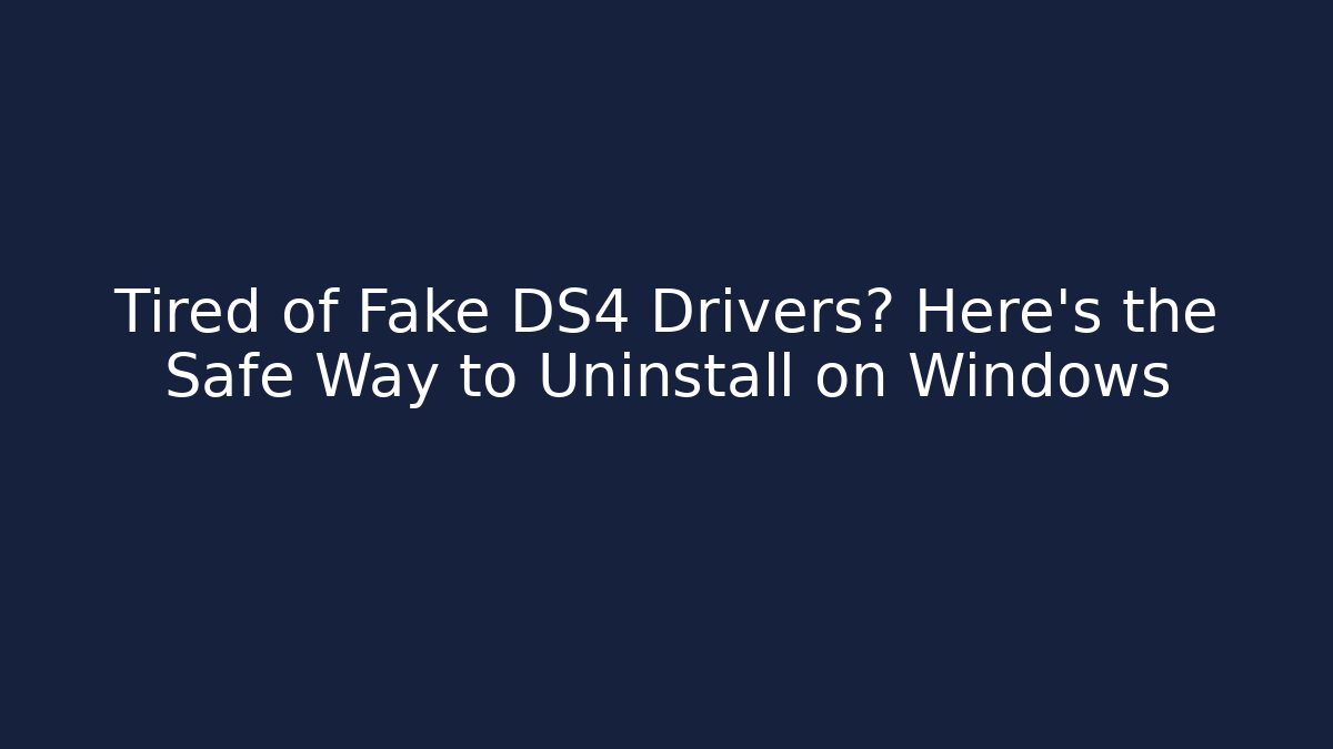 Tired of Fake DS4 Drivers? Here's the Safe Way to Uninstall on Windows