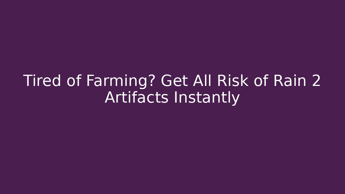 Tired of Farming? Get All Risk of Rain 2 Artifacts Instantly