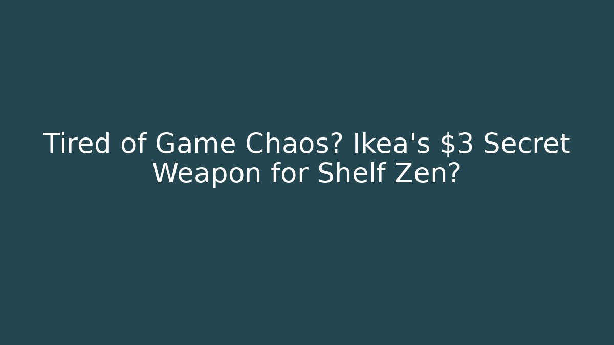 Tired of Game Chaos? Ikea's $3 Secret Weapon for Shelf Zen?