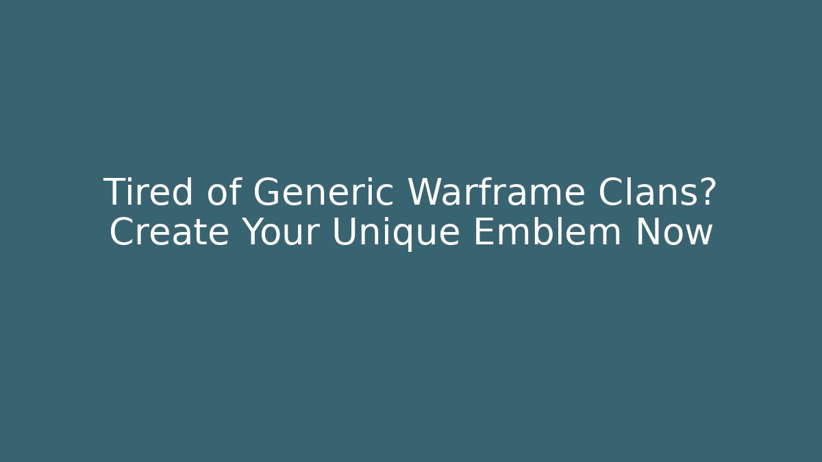 Tired of Generic Warframe Clans? Create Your Unique Emblem Now