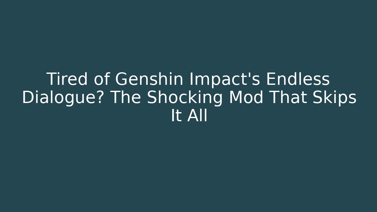 Tired of Genshin Impact's Endless Dialogue? The Shocking Mod That Skips It All