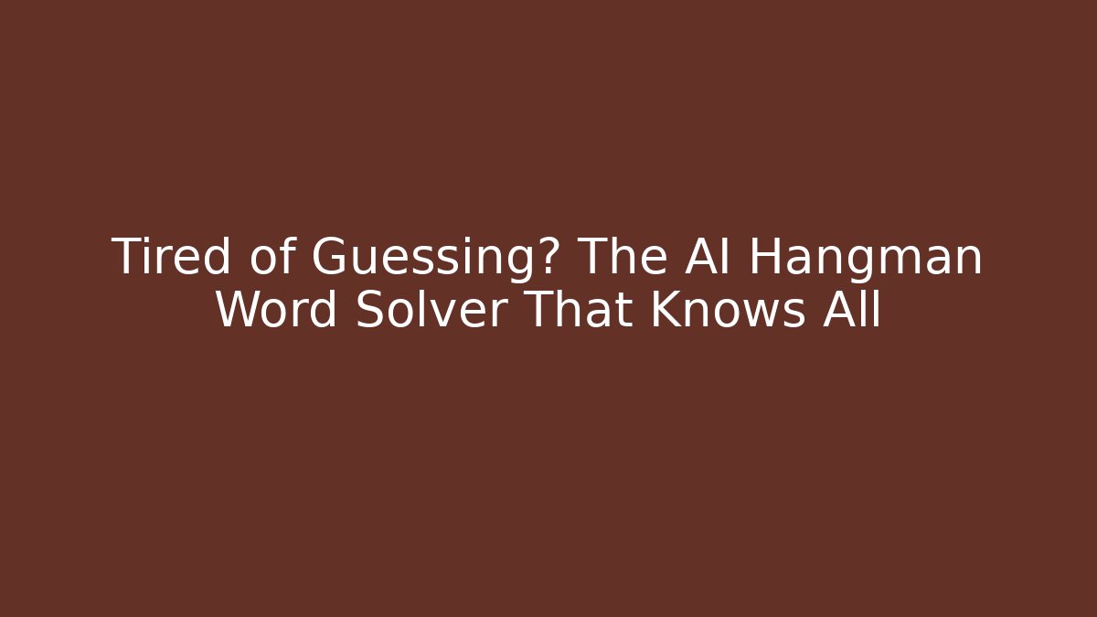 Tired of Guessing? The AI Hangman Word Solver That Knows All