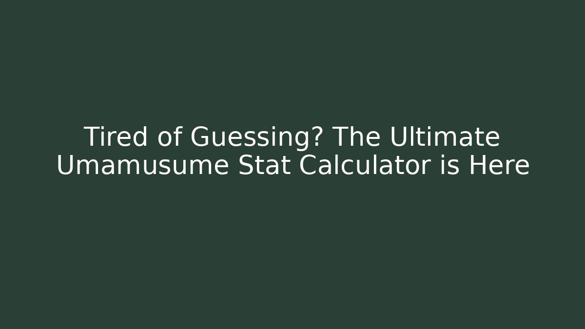 Tired of Guessing? The Ultimate Umamusume Stat Calculator is Here