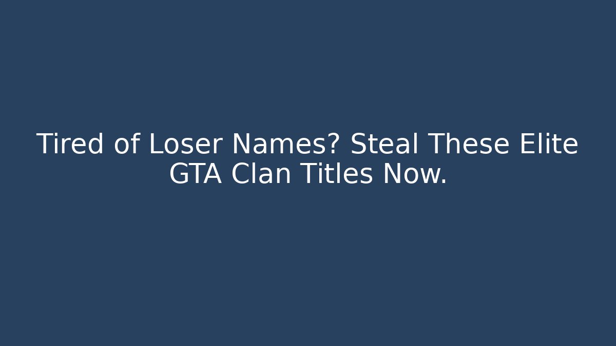 Tired of Loser Names? Steal These Elite GTA Clan Titles Now.