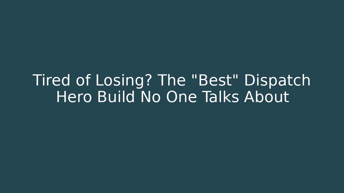 Tired of Losing? The "Best" Dispatch Hero Build No One Talks About