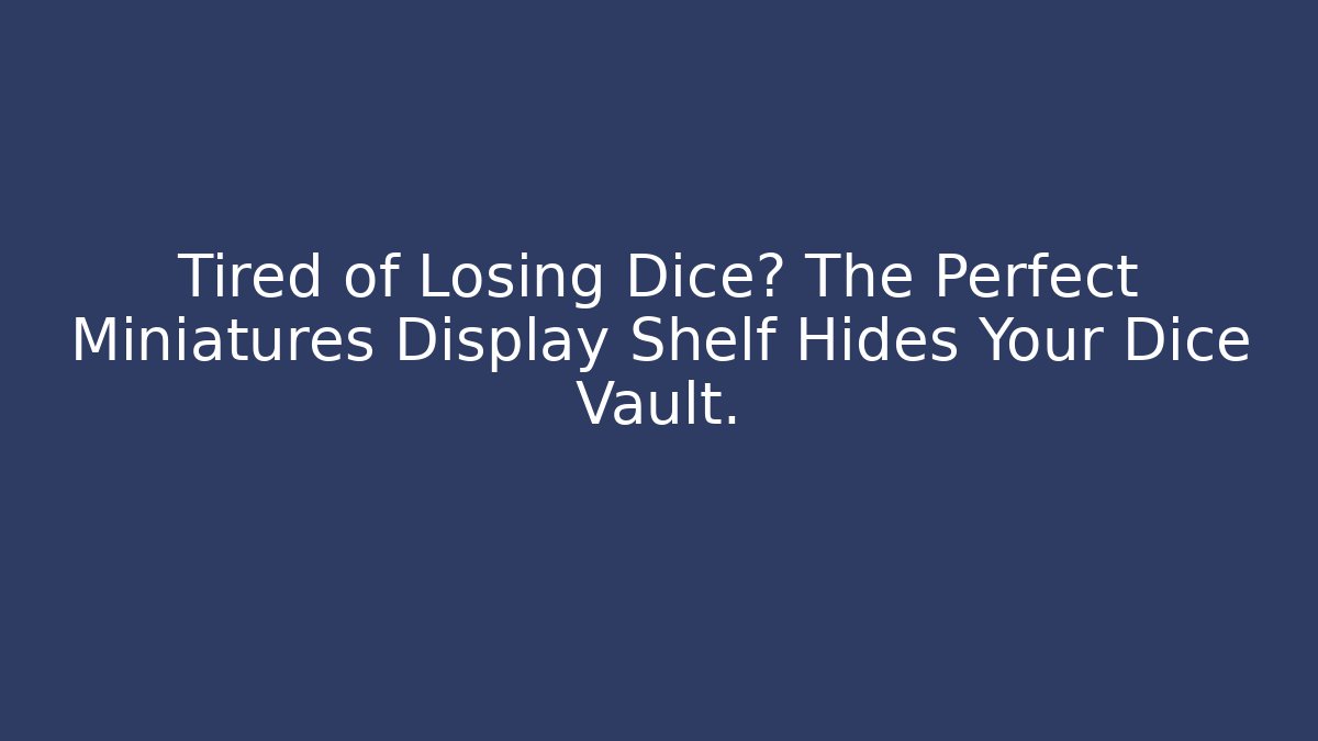 Tired of Losing Dice? The Perfect Miniatures Display Shelf Hides Your Dice Vault.