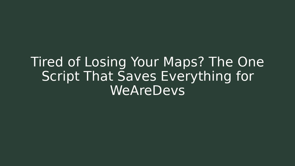Tired of Losing Your Maps? The One Script That Saves Everything for WeAreDevs - Create More Assets