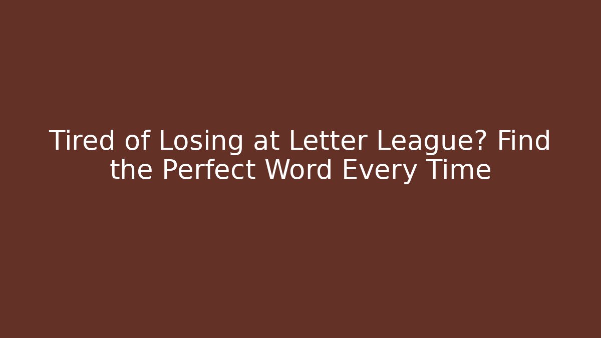 Tired of Losing at Letter League? Find the Perfect Word Every Time