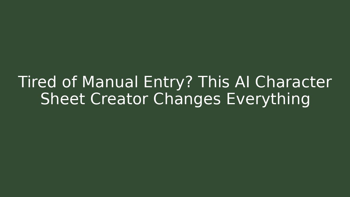 Tired of Manual Entry? This AI Character Sheet Creator Changes Everything