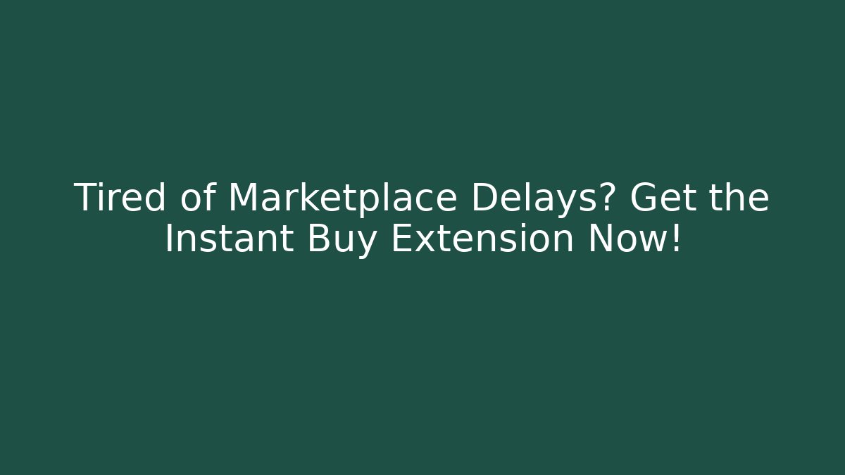 Tired of Marketplace Delays? Get the Instant Buy Extension Now!