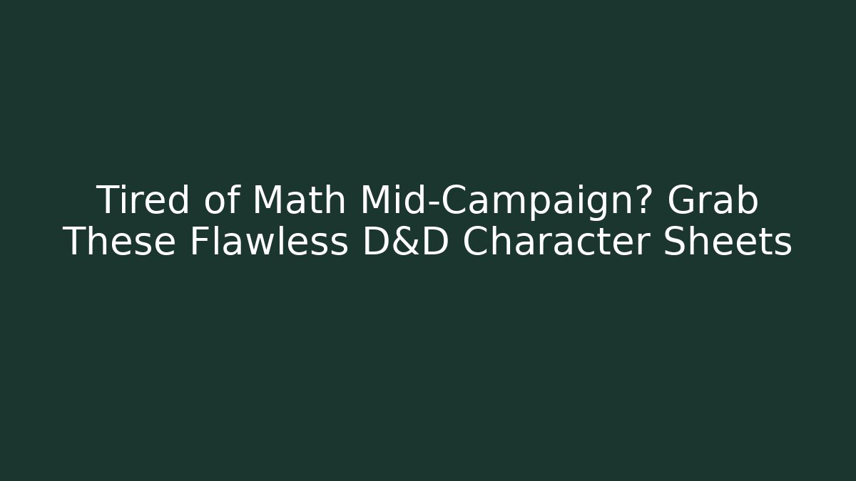 Tired of Math Mid-Campaign? Grab These Flawless D&D Character Sheets