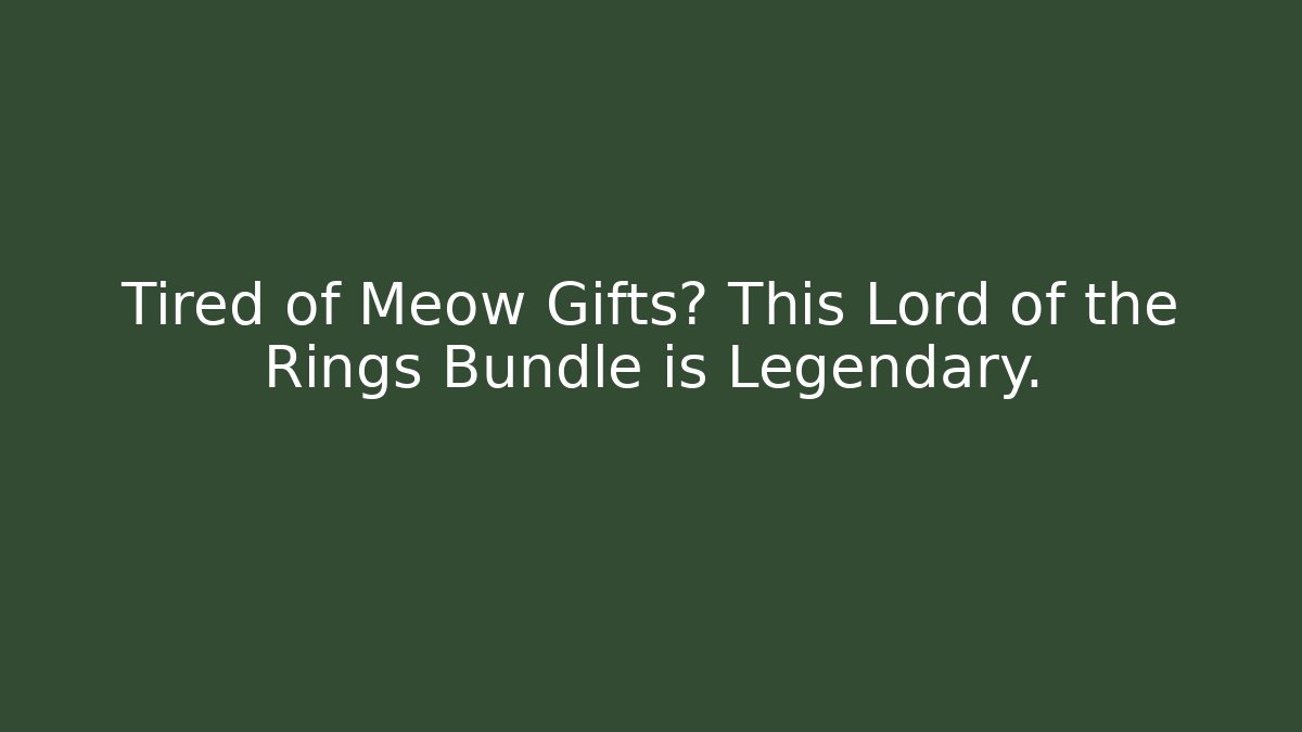 Tired of Meow Gifts? This Lord of the Rings Bundle is Legendary.