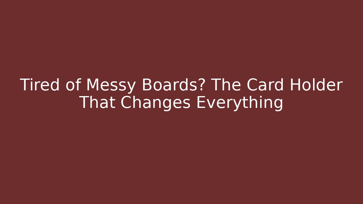 Tired of Messy Boards? The Card Holder That Changes Everything