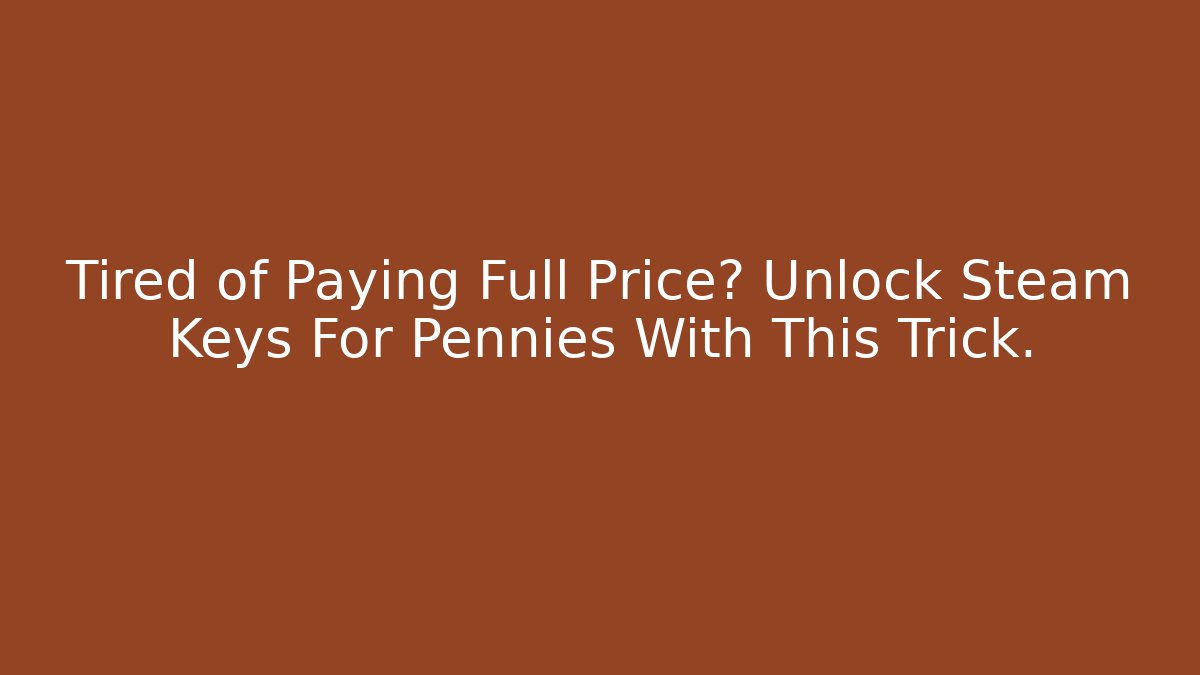 Tired of Paying Full Price? Unlock Steam Keys For Pennies With This Trick.