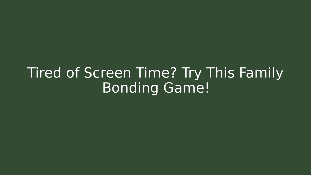 Tired of Screen Time? Try This Family Bonding Game!