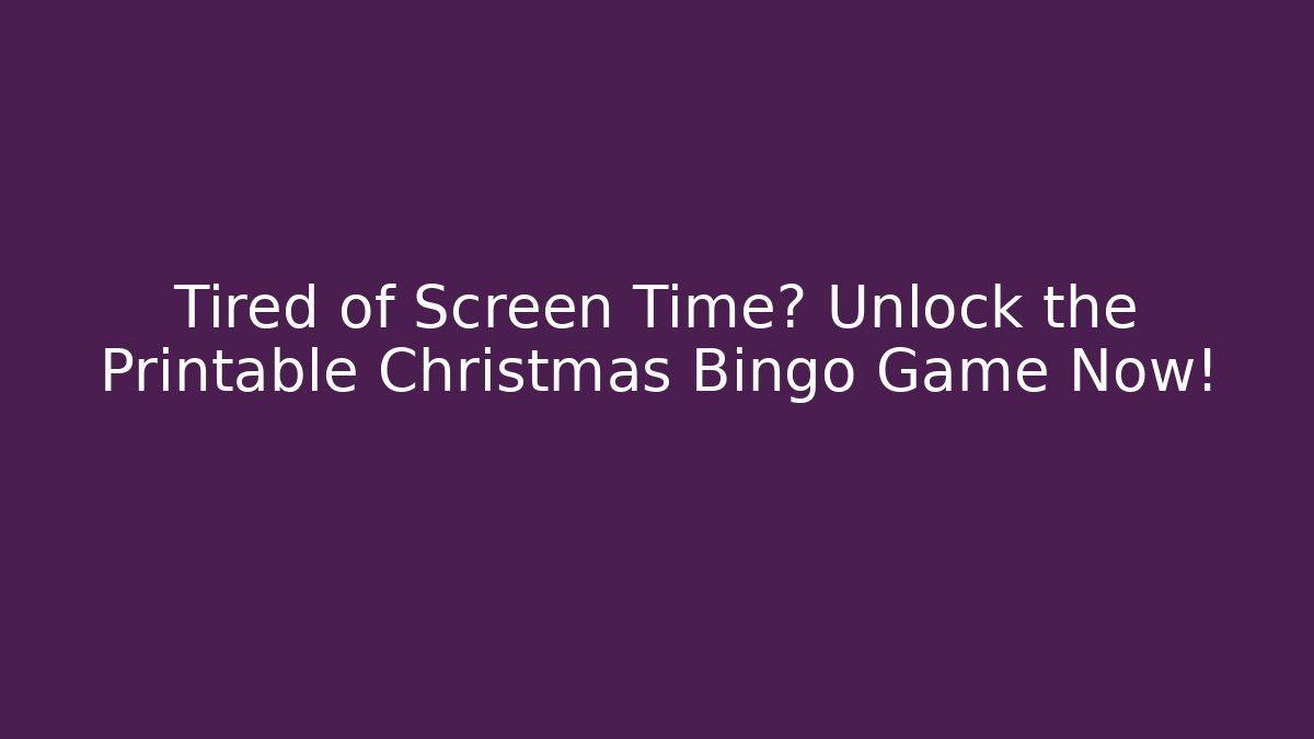 Tired of Screen Time? Unlock the Printable Christmas Bingo Game Now!
