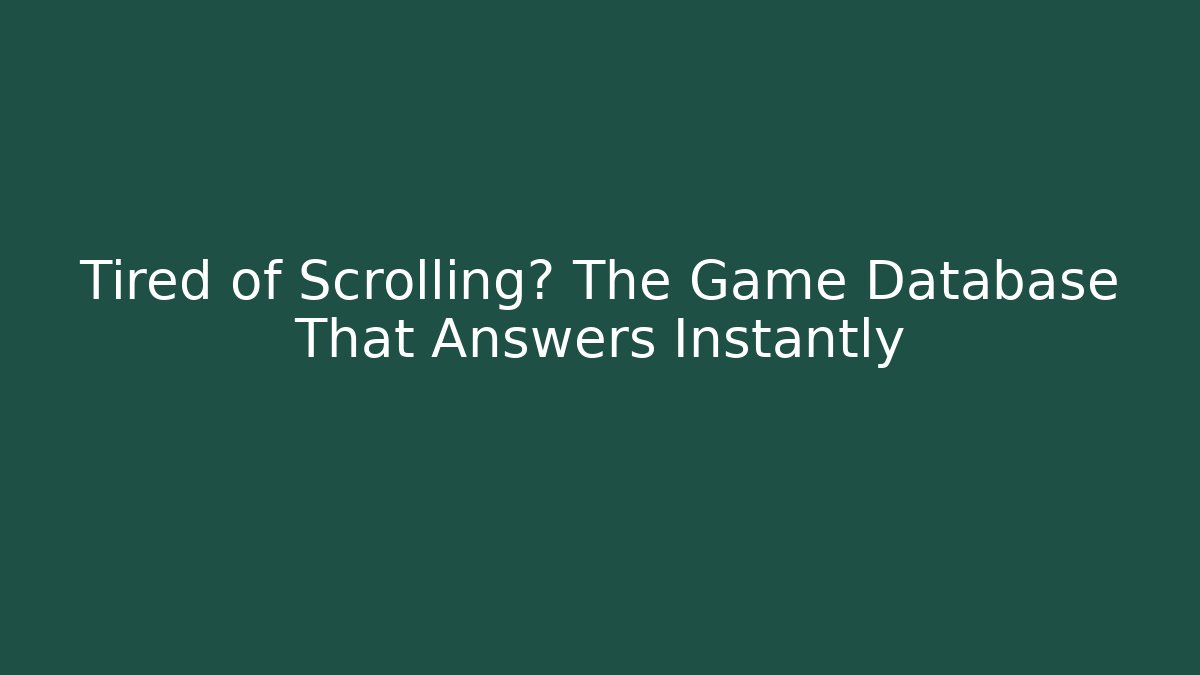 Tired of Scrolling? The Game Database That Answers Instantly