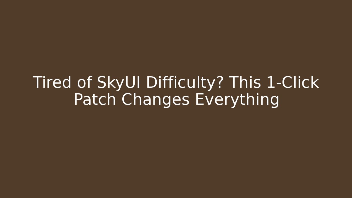 Tired of SkyUI Difficulty? This 1-Click Patch Changes Everything
