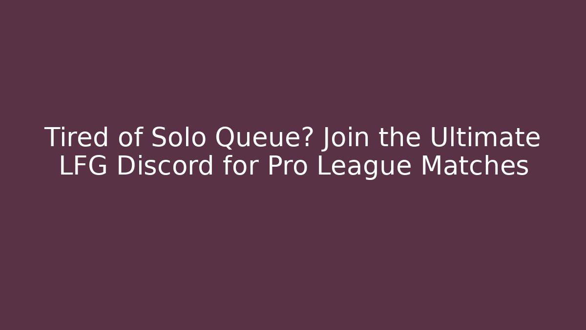 Tired of Solo Queue? Join the Ultimate LFG Discord for Pro League Matches