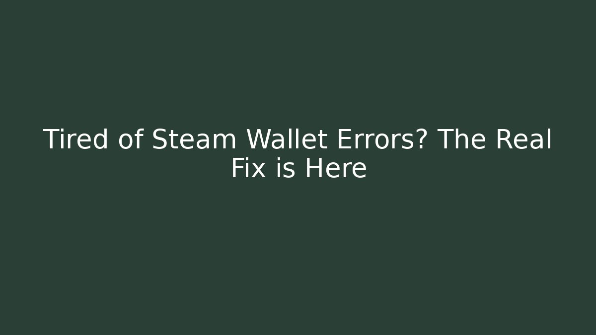 Tired of Steam Wallet Errors? The Real Fix is Here