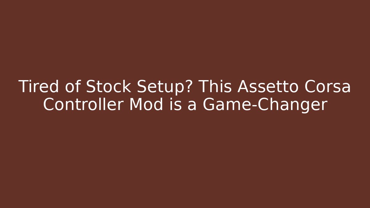 Tired of Stock Setup? This Assetto Corsa Controller Mod is a Game-Changer