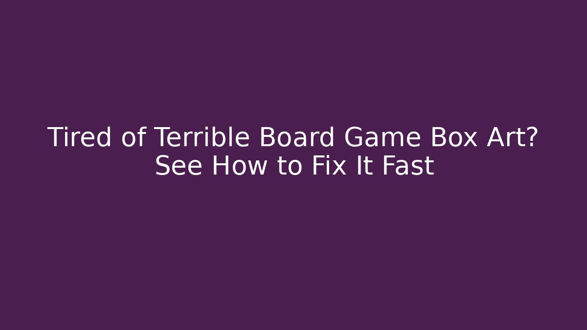 Tired of Terrible Board Game Box Art? See How to Fix It Fast