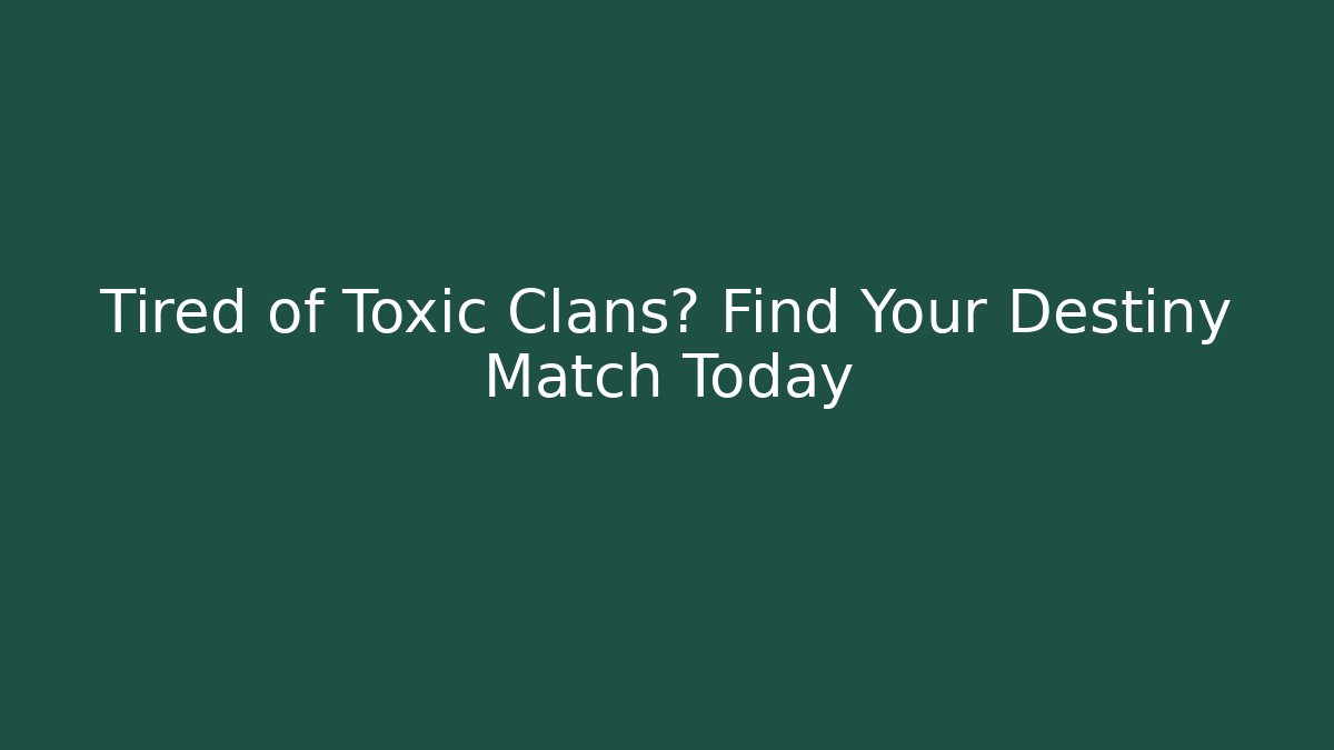 Tired of Toxic Clans? Find Your Destiny Match Today