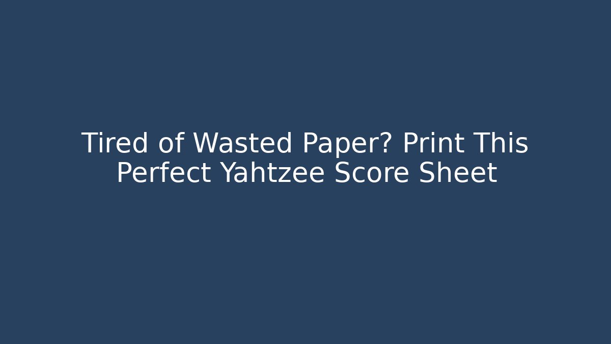 Tired of Wasted Paper? Print This Perfect Yahtzee Score Sheet