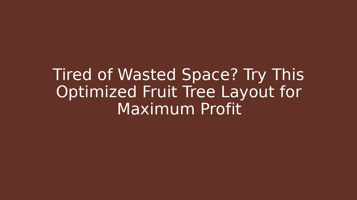 Tired of Wasted Space? Try This Optimized Fruit Tree Layout for Maximum Profit