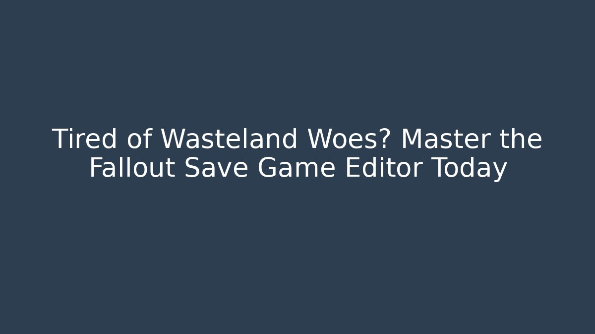 Tired of Wasteland Woes? Master the Fallout Save Game Editor Today