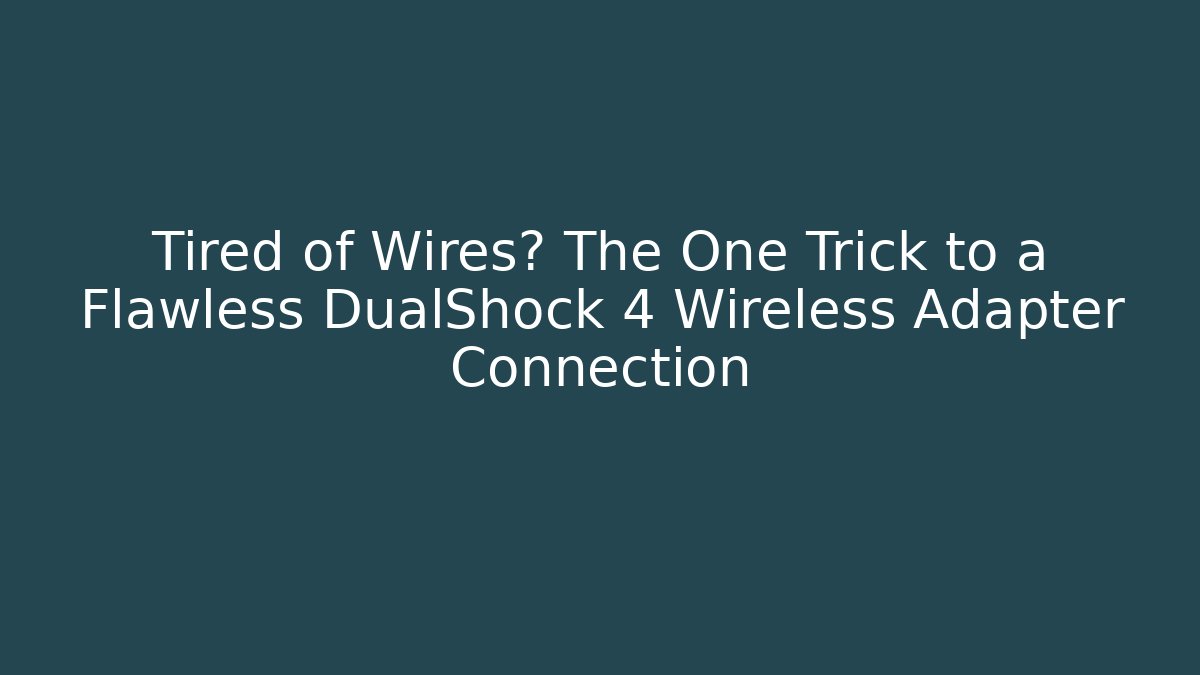 Tired of Wires? The One Trick to a Flawless DualShock 4 Wireless Adapter Connection