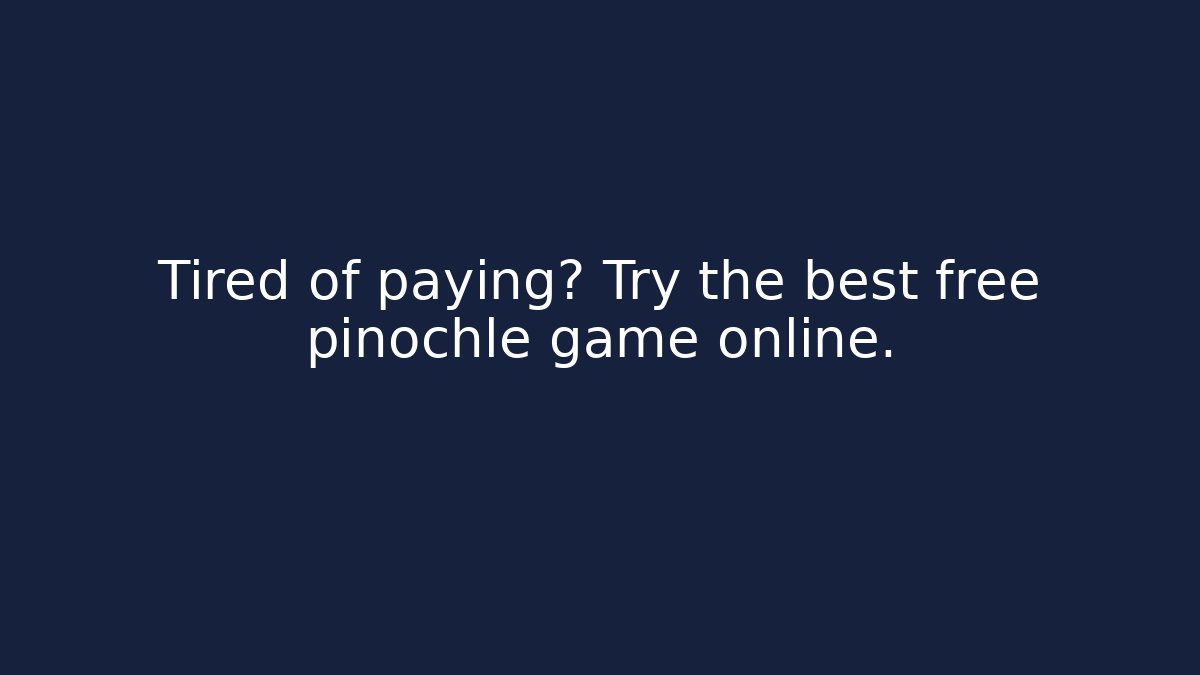 Tired of paying? Try the best free pinochle game online.