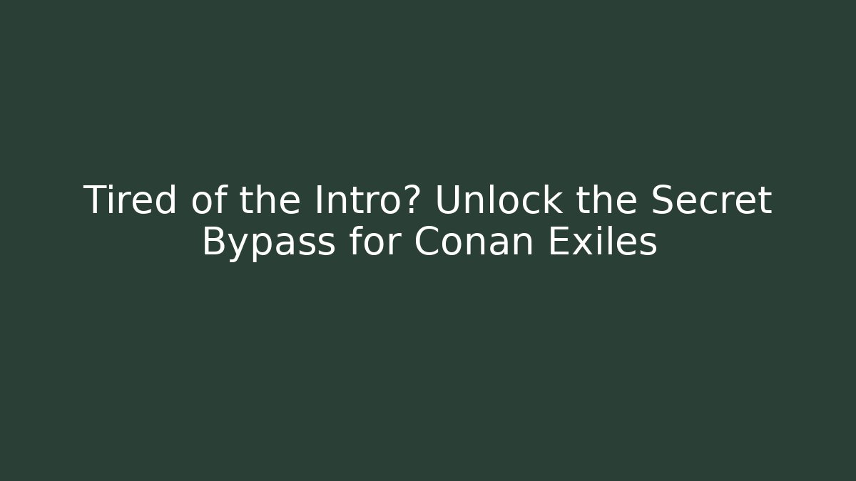 Tired of the Intro? Unlock the Secret Bypass for Conan Exiles