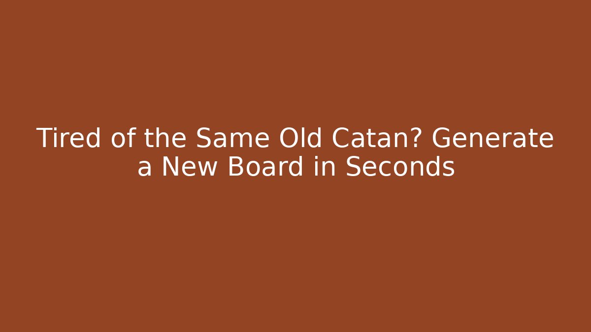 Tired of the Same Old Catan? Generate a New Board in Seconds
