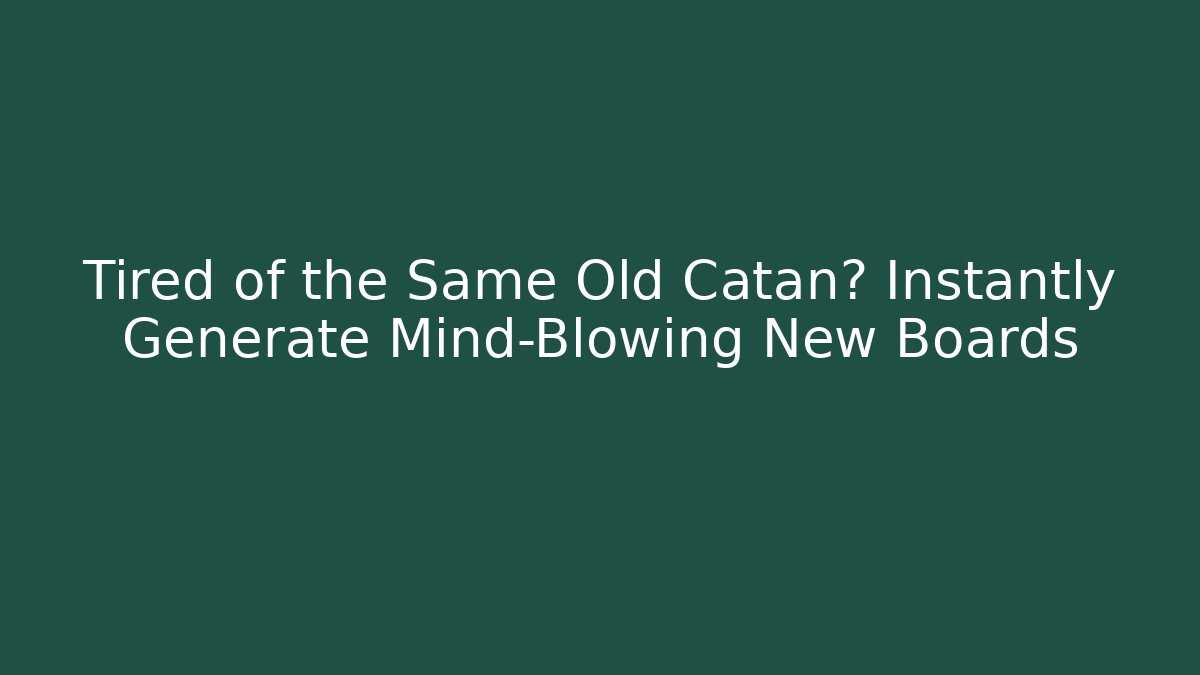 Tired of the Same Old Catan? Instantly Generate Mind-Blowing New Boards