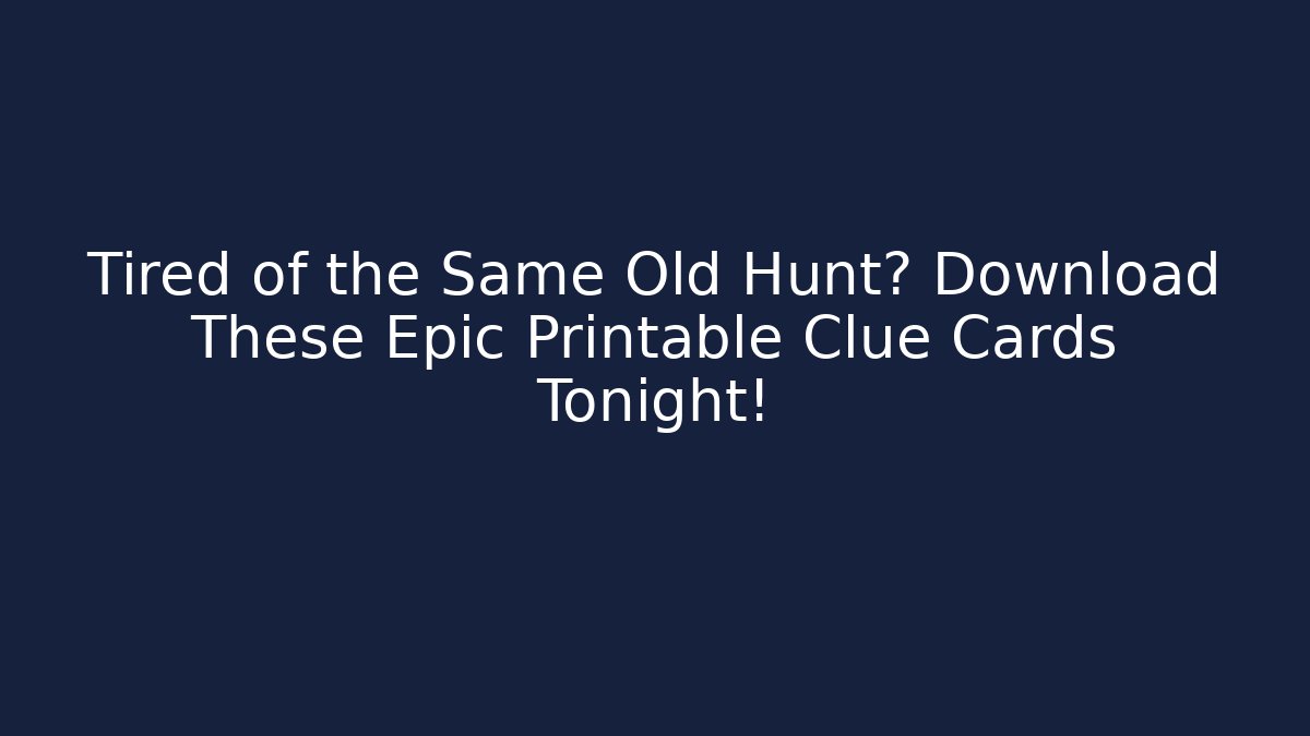 Tired of the Same Old Hunt? Download These Epic Printable Clue Cards Tonight!