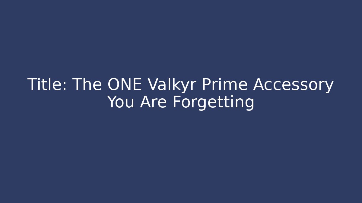 Title: The ONE Valkyr Prime Accessory You Are Forgetting - Create More Assets