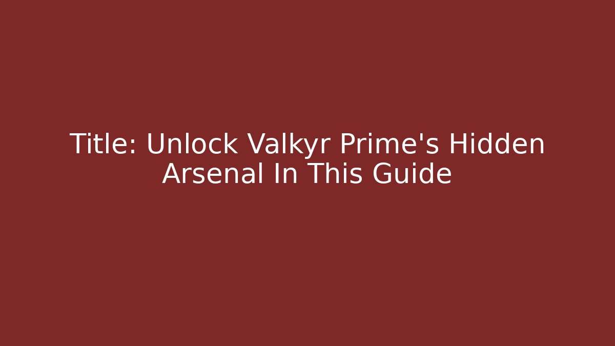 Title: Unlock Valkyr Prime’s Hidden Arsenal In This Guide