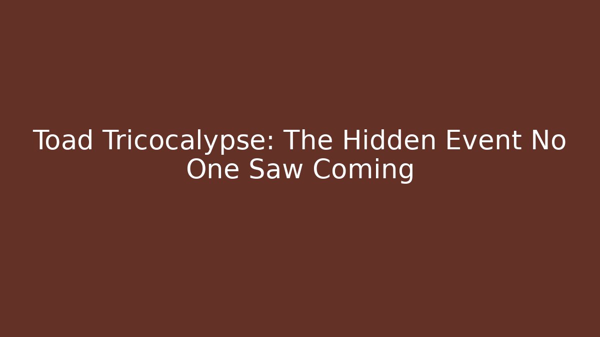 Toad Tricocalypse: The Hidden Event No One Saw Coming