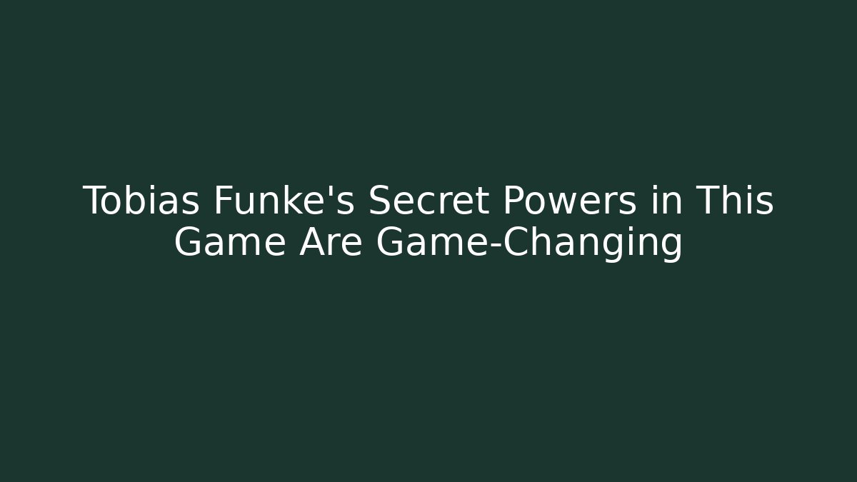 Tobias Fünke's Secret Powers in This Game Are Game-Changing