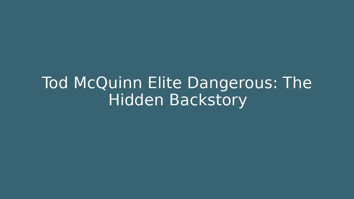 Tod McQuinn Elite Dangerous: The Hidden Backstory